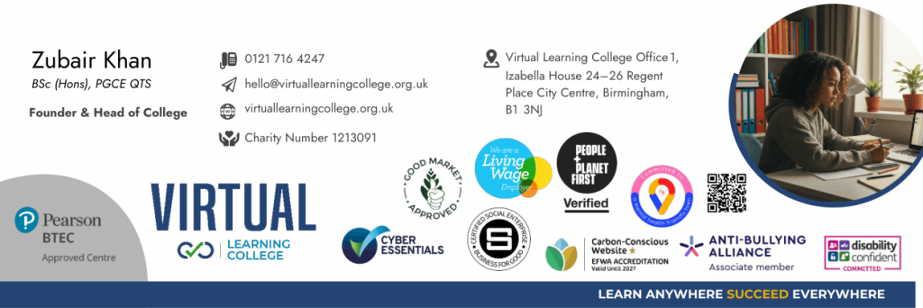 Email signature banner for Zubair Khan, Founder & Head of College at Virtual Learning College, showing his phone number, email, website, charity number and Birmingham office address. The banner includes the Virtual Learning College logo, a circular photo of a woman working at a laptop, a QR code, and accreditation badges including Pearson BTEC, Living Wage Employer, People & Planet First, Cyber Essentials, Carbon-Conscious Website, Anti-Bullying Alliance and Disability Confident. A navy footer reads, “Learn anywhere, succeed everywhere.”